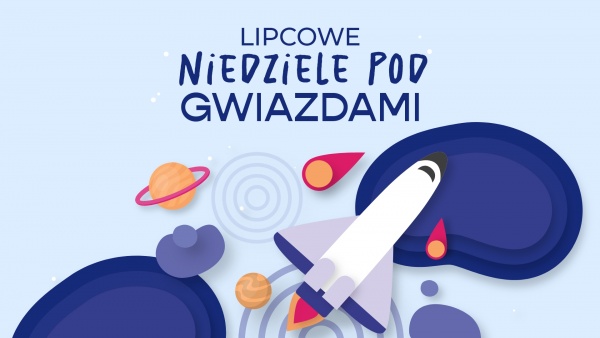 Lipcowe "Niedziele pod gwiazdami"– wakacyjny czas na KOSMOS