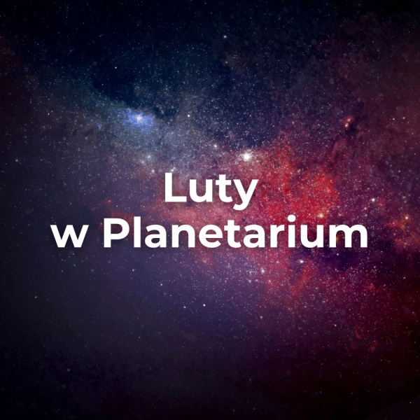 Luty w Planetarium!